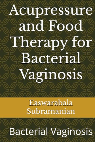 Acupressure and Food Therapy for Bacterial Vaginosis: Bacterial Vaginosis (Common People Medical Books - Part 1, Band 246) von Independently published